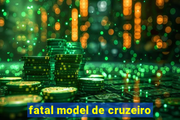 fatal model de cruzeiro